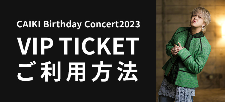 CAIKI Birthday Concert2023 VIP TICKETのご利用方法について